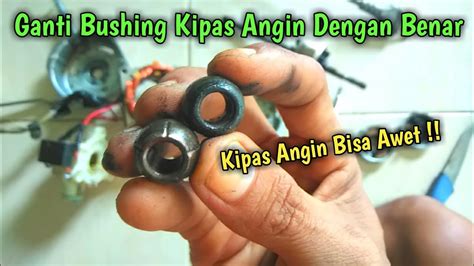 Cara Ganti Bushing Kipas Angin Dengan Benar Youtube