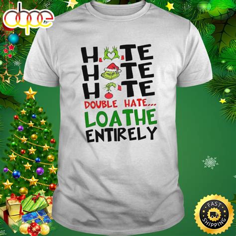 The Grinch Hate Hate Hate Double Hate Loathe Entirely Christmas Shirt