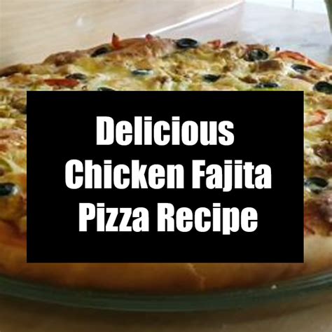 Delicious Chicken Fajita Pizza Recipe