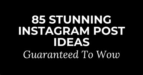 85 Stunning Instagram Post Ideas Guaranteed To Wow