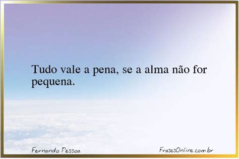 Tudo vale a pena se a alma não for Fernando Pessoa Frases OnLine