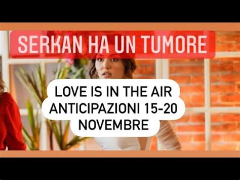 Love Is In The Air Anticipazioni 15 20 Novembre SERKAN Ha Un TUMORE