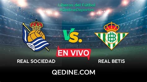 Real Sociedad Vs Real Betis En Vivo Pron Stico Horarios Y Canales Tv