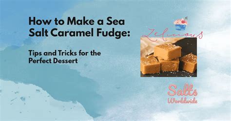 How To Make A Sea Salt Caramel Fudge Tips And Tricks For The Perfect