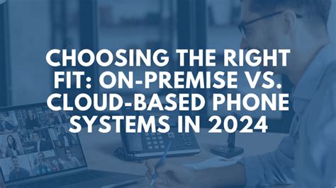 Choosing The Right Fit On Premise Vs Cloud Based Phone Systems In