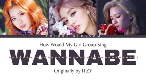 How Would My Girl Group Sing Wannabe By Itzy Youtube