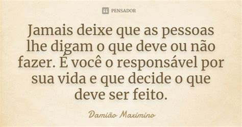 Jamais deixe que as pessoas lhe digam o Damião Maximino Pensador