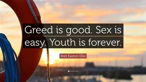 Bret Easton Ellis Quote “greed Is Good Sex Is Easy Youth Is Forever”