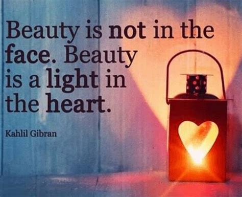 Beauty Is Not In The Face Beauty Is A Light In The Heart Khalil