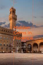 Hidden Gems In Florence Underrated Spots In Firenze Italy