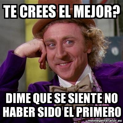 Meme Willy Wonka Te Crees El Mejor Dime Que Se Siente No Haber Sido