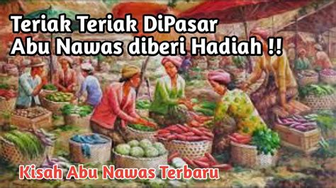 Bikin Geger Teriak Di Pasar Abu Nawas Malah Dapat Hadiah Dari Raja