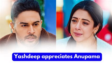 Anupama Th February Written Update Yashdeep Appreciates