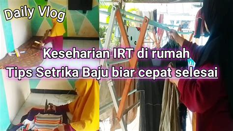 Rutinitas Irt Beberes Pagi Siang Tips Setrika Baju Cepat Selesai