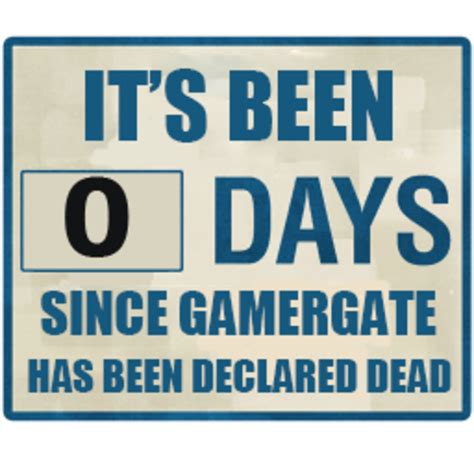 Its Been 0 Days Since Gamergate Has Been Declared Dead Gamergate