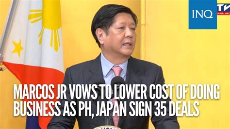 Marcos Jr Vows To Lower Cost Of Doing Business As PH Japan Sign 35