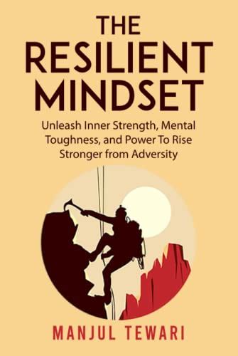 The Resilient Mindset Unleash Inner Strength Mental Toughness And Power To Rise Stronger From