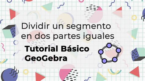 Tutorial Applets Geogebra Dividir Un Segmento En Dos Partes