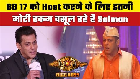 Bb 17 Salman Khan Is Charging Huge Amount To Host Bigg Boss 17 Youtube