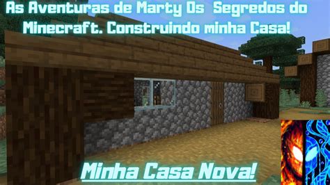 As Aventuras De Marty Os Segredos Do Minecraft Construindo Minha Casa