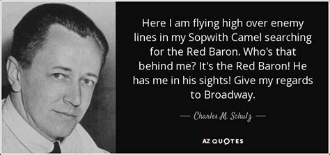 Charles M. Schulz quote: Here I am flying high over enemy lines in my...