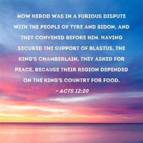 Acts 12:20 Now Herod was in a furious dispute with the people of Tyre and Sidon, and they ...