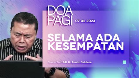 SELAMA ADA KESEMPATAN Doa Pagi Pdt Dr Erastus Sabdono 07 Mei