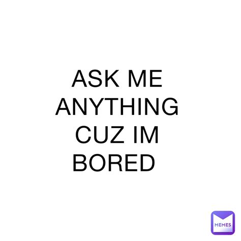 Ask Me Anything Cuz Im Bored Lizzzzzzy Memes