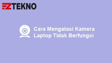 Ini Cara Mengatasi Kamera Laptop Tidak Berfungsi