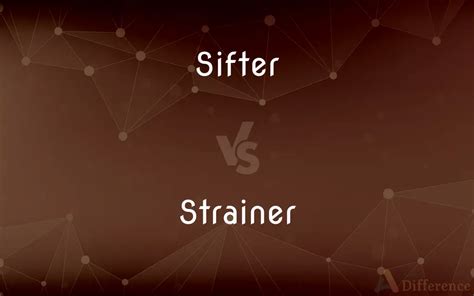Sifter Vs Strainer — Whats The Difference