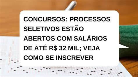 CONCURSOS PROCESSOS SELETIVOS ESTÃO ABERTOS SALÁRIOS DE ATÉ R 32