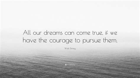 Walt Disney Quote “all Our Dreams Can Come True If We Have The Courage To Pursue Them” 20