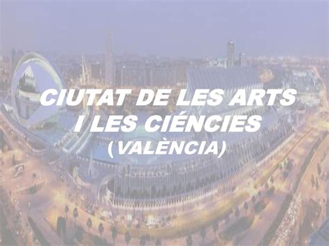 Ciutat De Les Arts I Les Ci Ncies Val Ncia Ppt Descargar