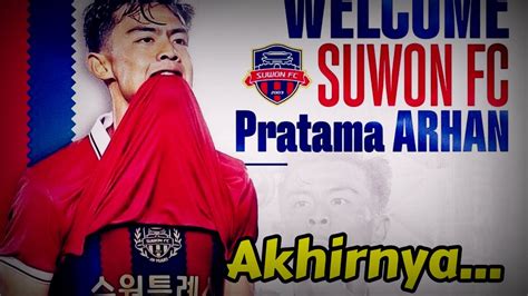 Akhirnya Pratama Arhan Resmi Di Rekrut Suwon Fc Youtube