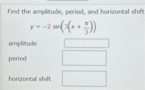 Solved Find The Amplitude Period And Horizontal Chegg