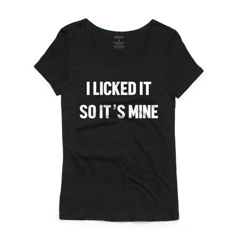 I Licked It So Its Mine Womens Luxe T Shirt