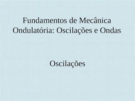 PPT Fundamentos de Mecânica Ondulatória Oscilações e Ondas