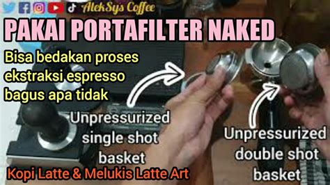 Coba Pakai Portafilter Naked Bottomless Dengan Single Dan Double Basket