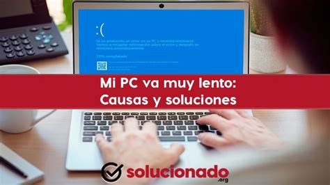 Mi PC Va Muy Lento Causas Y Soluciones Para Acelerar El Ordenador