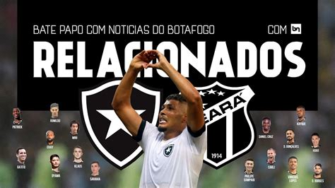 BOTAFOGO X CEARÁ RAFAEL E PIAZON FORA DA LISTA DOS RELACIONADOS E AS