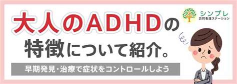 大人のadhdの特徴について紹介。早期発見・治療で症状をコントロールしよう シンプレ訪問看護ステーション