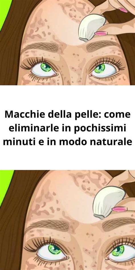 Macchie Della Pelle Come Eliminarle In Pochissimi Minuti E In Modo