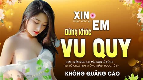 XIN EM ĐỪNG KHÓC VU QUY LK Ca Nhạc TOÀN BÀI HAY Bất Hủ Nhạc Vàng