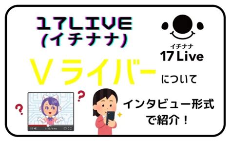 【17live】vライバーについてインタビュー形式で紹介！ ライブ配信ナビ