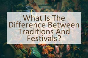 What Is The Difference Between Traditions And Festivals Similar