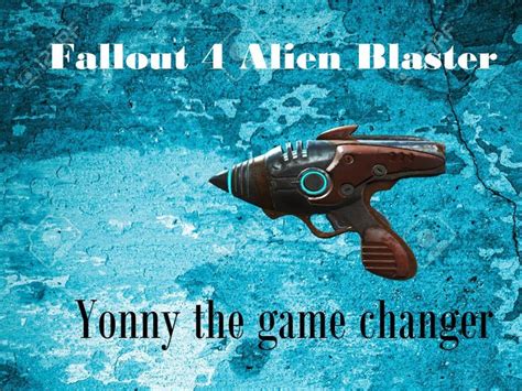 Fallout 4 How To Get The Alien Blaster Alien Blaster Alien Fallout