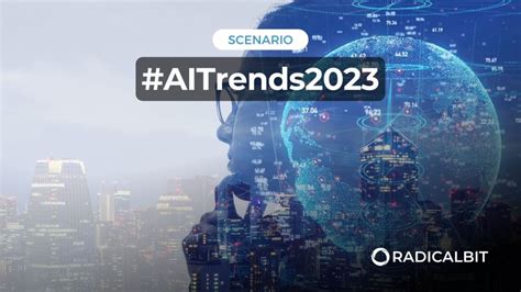 The Rise of AI: top 7 trends for 2023 | Radicalbit