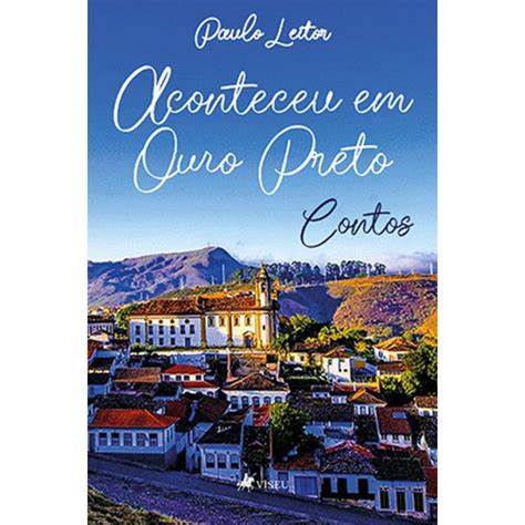 Paulo Leitor Descreve Uma Ouro Preto M Gica E Repleta De Causos Em