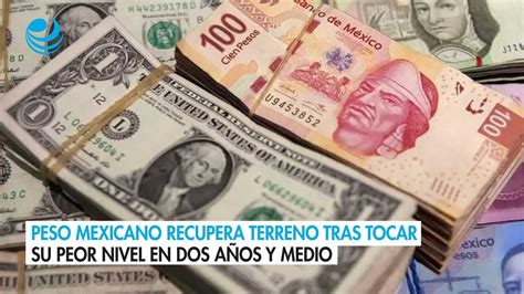 Peso Mexicano Recupera Terreno Tras Tocar Su Peor Nivel En Dos A Os Y