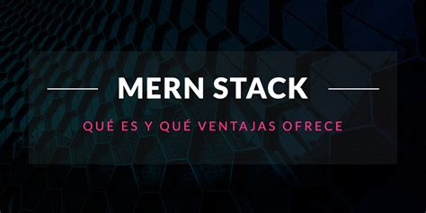 MERN Stack Qué es y qué ventajas ofrece OpenWebinars